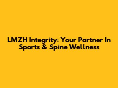 LMZH Integrity: Your Partner In Sports & Spine Wellness