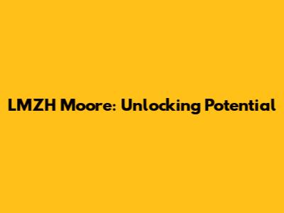 LMZH Moore: Unlocking Potential