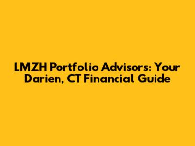 LMZH Portfolio Advisors: Your Darien, CT Financial Guide