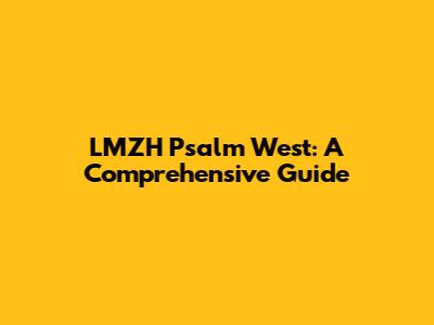 LMZH Psalm West: A Comprehensive Guide