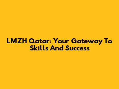LMZH Qatar: Your Gateway To Skills And Success