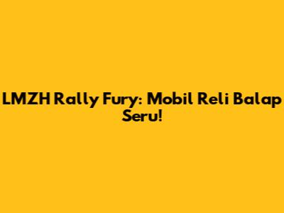 LMZH Rally Fury: Mobil Reli Balap Seru!