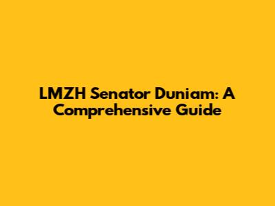 LMZH Senator Duniam: A Comprehensive Guide