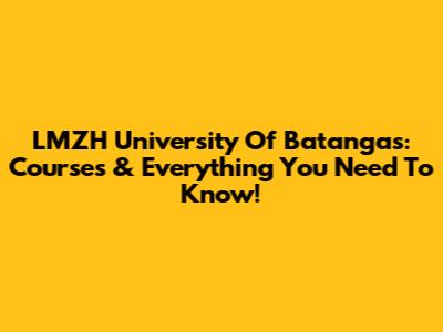 LMZH University Of Batangas: Courses & Everything You Need To Know!