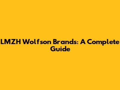 LMZH Wolfson Brands: A Complete Guide