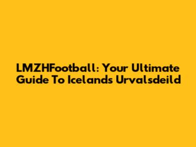 LMZHFootball: Your Ultimate Guide To Iceland's Urvalsdeild
