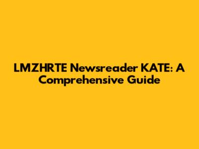 LMZHRTE Newsreader KATE: A Comprehensive Guide