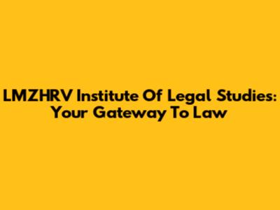 LMZHRV Institute Of Legal Studies: Your Gateway To Law