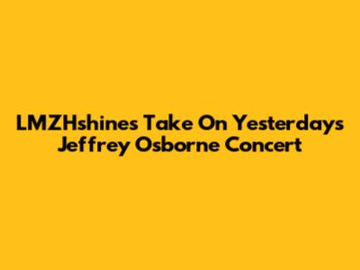 LMZHshine's Take On Yesterday's Jeffrey Osborne Concert