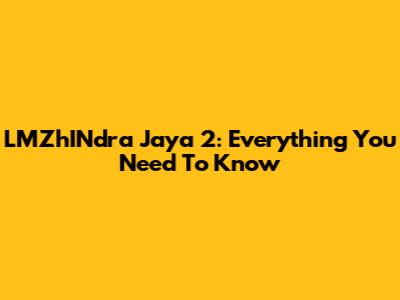 LMZhINdra Jaya 2: Everything You Need To Know
