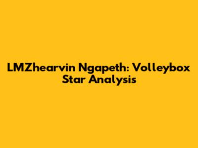 LMZhearvin Ngapeth: Volleybox Star Analysis