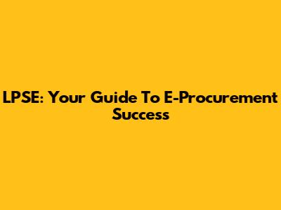 LPSE: Your Guide To E-Procurement Success