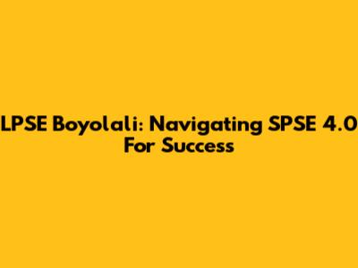 LPSE Boyolali: Navigating SPSE 4.0 For Success