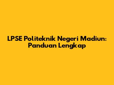 LPSE Politeknik Negeri Madiun: Panduan Lengkap