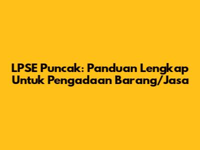 LPSE Puncak: Panduan Lengkap Untuk Pengadaan Barang/Jasa