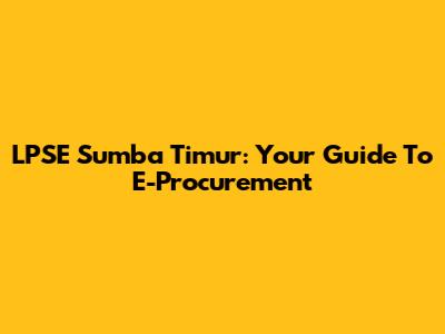 LPSE Sumba Timur: Your Guide To E-Procurement