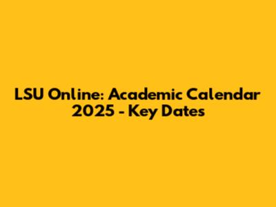 LSU Online: Academic Calendar 2025 - Key Dates