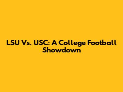 LSU Vs. USC: A College Football Showdown