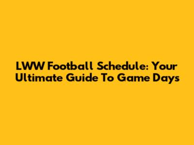 LWW Football Schedule: Your Ultimate Guide To Game Days