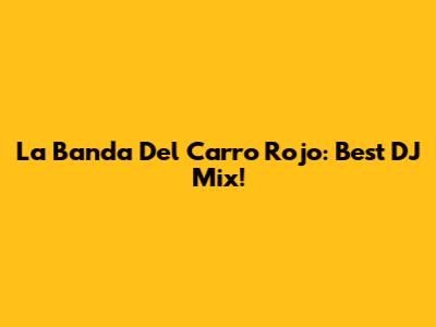 La Banda Del Carro Rojo: Best DJ Mix!