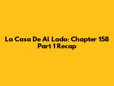 La Casa De Al Lado: Chapter 158 Part 1 Recap