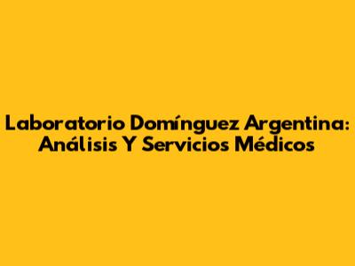 Laboratorio Domínguez Argentina: Análisis Y Servicios Médicos