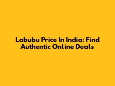 Labubu Price In India: Find Authentic Online Deals