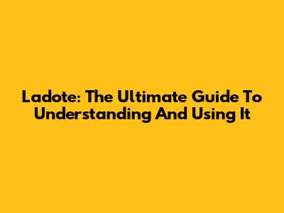 Ladote: The Ultimate Guide To Understanding And Using It