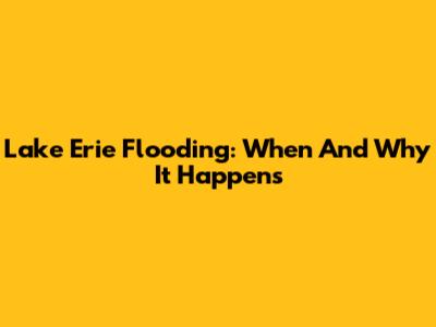 Lake Erie Flooding: When And Why It Happens