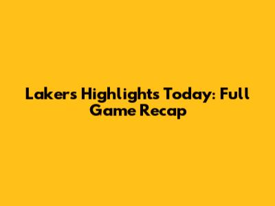 Lakers Highlights Today: Full Game Recap