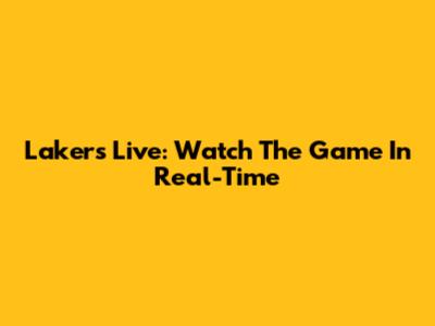 Lakers Live: Watch The Game In Real-Time
