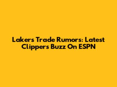 Lakers Trade Rumors: Latest Clippers Buzz On ESPN