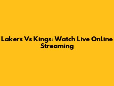 Lakers Vs Kings: Watch Live Online Streaming
