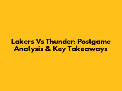 Lakers Vs Thunder: Postgame Analysis & Key Takeaways
