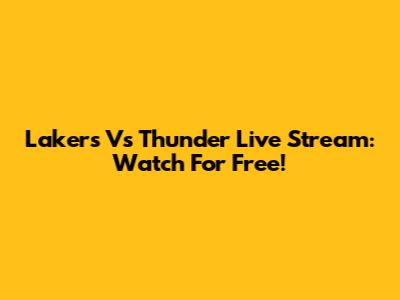 Lakers Vs Thunder Live Stream: Watch For Free!