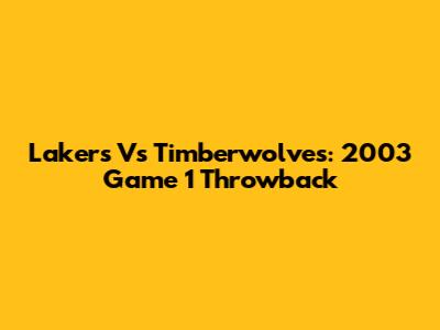 Lakers Vs Timberwolves: 2003 Game 1 Throwback
