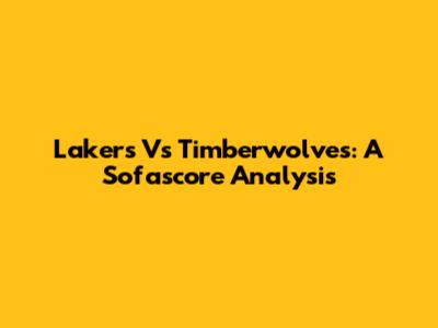 Lakers Vs Timberwolves: A Sofascore Analysis