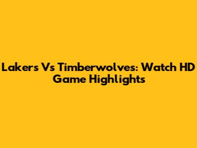 Lakers Vs Timberwolves: Watch HD Game Highlights