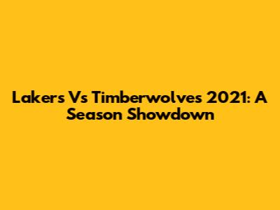 Lakers Vs Timberwolves 2021: A Season Showdown