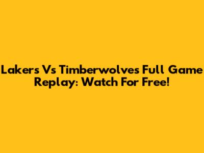 Lakers Vs Timberwolves Full Game Replay: Watch For Free!