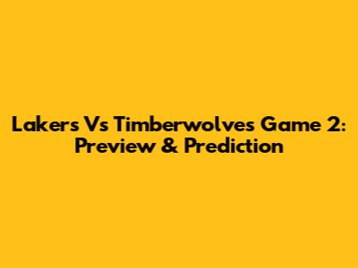 Lakers Vs Timberwolves Game 2: Preview & Prediction