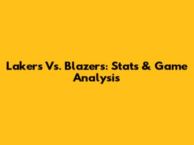 Lakers Vs. Blazers: Stats & Game Analysis