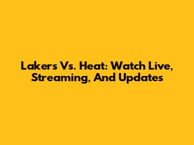 Lakers Vs. Heat: Watch Live, Streaming, And Updates