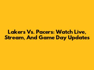 Lakers Vs. Pacers: Watch Live, Stream, And Game Day Updates