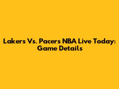 Lakers Vs. Pacers NBA Live Today: Game Details