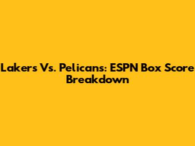 Lakers Vs. Pelicans: ESPN Box Score Breakdown