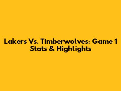 Lakers Vs. Timberwolves: Game 1 Stats & Highlights