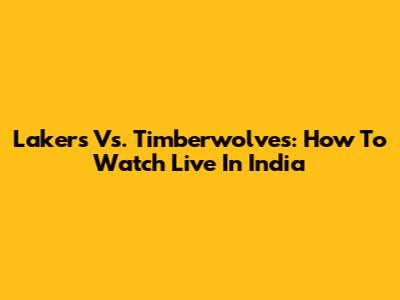 Lakers Vs. Timberwolves: How To Watch Live In India