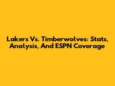 Lakers Vs. Timberwolves: Stats, Analysis, And ESPN Coverage