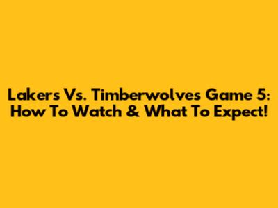 Lakers Vs. Timberwolves Game 5: How To Watch & What To Expect!